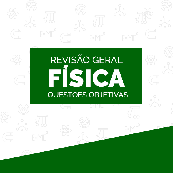 Revisão GERAL Fisica - Questões objetivas  - Prof Renato Brito